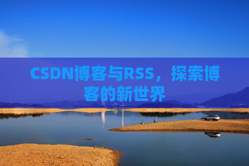 CSDN博客与RSS，探索博客的新世界